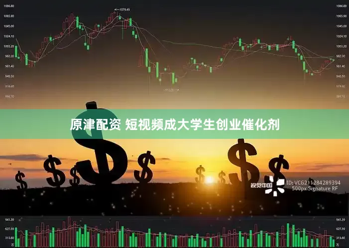 原津配资 短视频成大学生创业催化剂